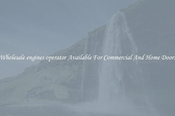 Wholesale engines operator Available For Commercial And Home Doors