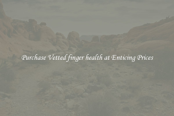 Purchase Vetted finger health at Enticing Prices