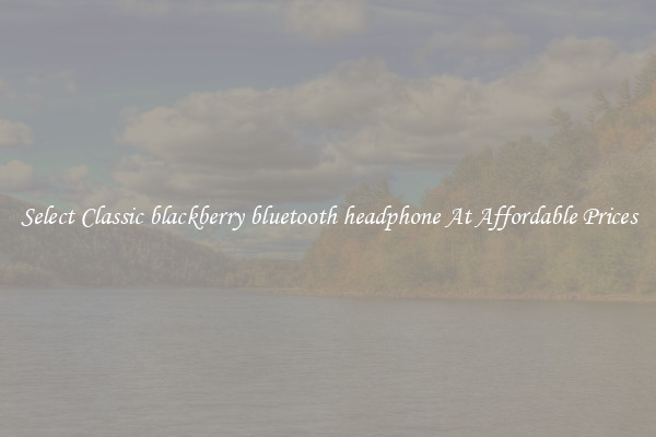 Select Classic blackberry bluetooth headphone At Affordable Prices