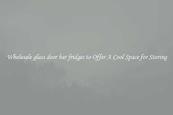 Wholesale glass door bar fridges to Offer A Cool Space for Storing