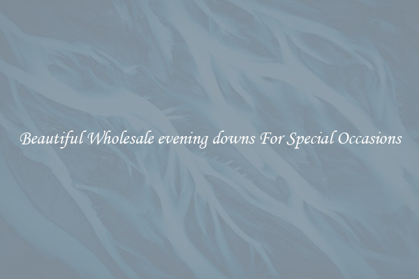 Beautiful Wholesale evening downs For Special Occasions