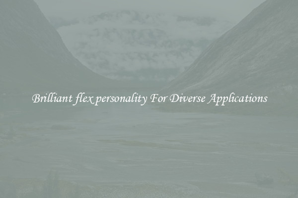 Brilliant flex personality For Diverse Applications
