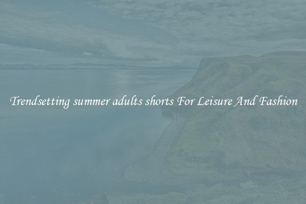 Trendsetting summer adults shorts For Leisure And Fashion