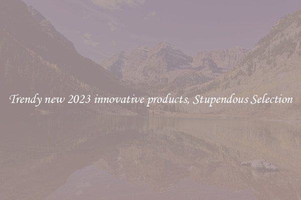 Trendy new 2023 innovative products, Stupendous Selection