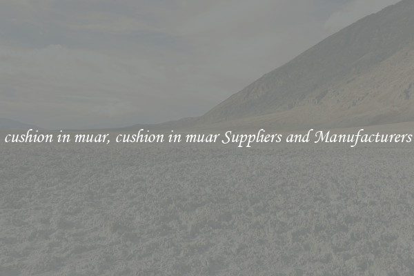 cushion in muar, cushion in muar Suppliers and Manufacturers