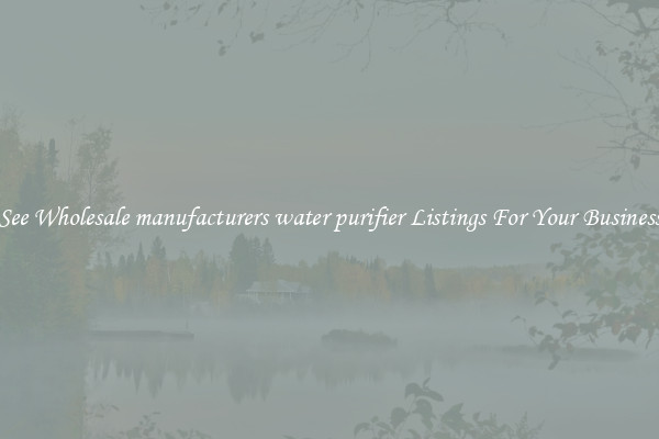 See Wholesale manufacturers water purifier Listings For Your Business