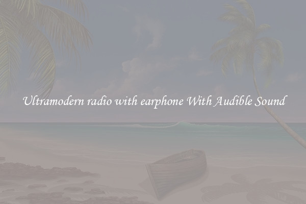 Ultramodern radio with earphone With Audible Sound