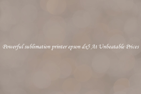 Powerful sublimation printer epson dx5 At Unbeatable Prices