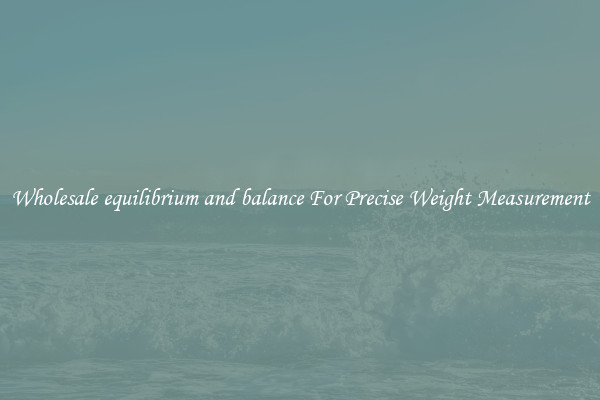 Wholesale equilibrium and balance For Precise Weight Measurement