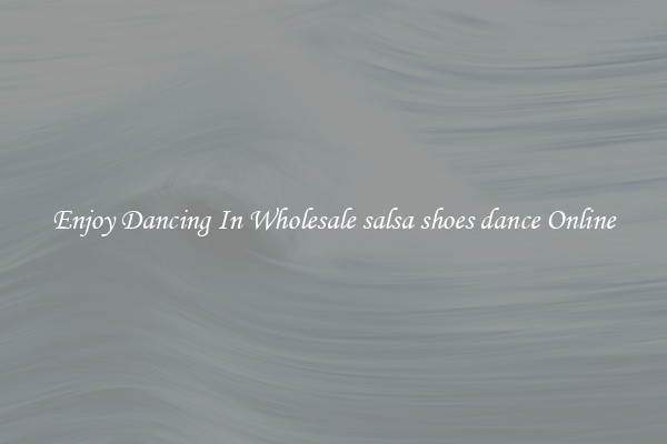 Enjoy Dancing In Wholesale salsa shoes dance Online