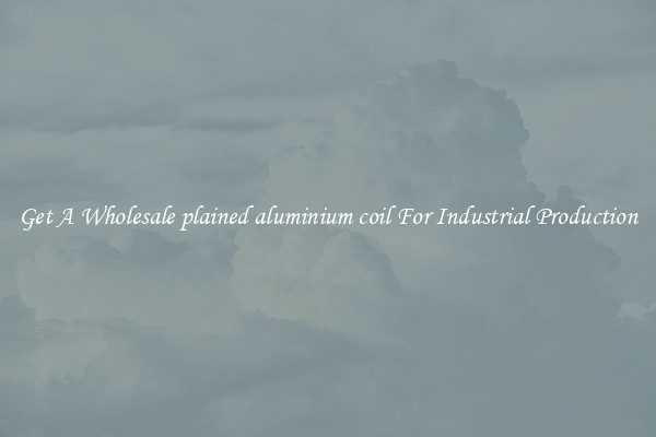 Get A Wholesale plained aluminium coil For Industrial Production