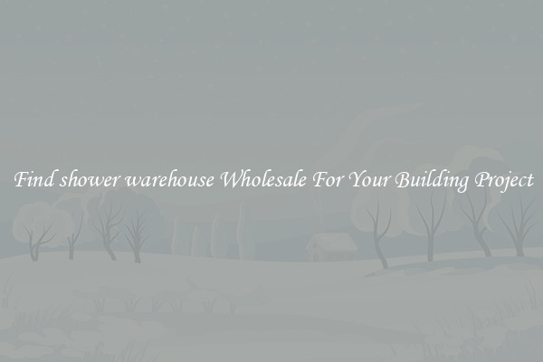 Find shower warehouse Wholesale For Your Building Project