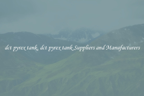 dct pyrex tank, dct pyrex tank Suppliers and Manufacturers