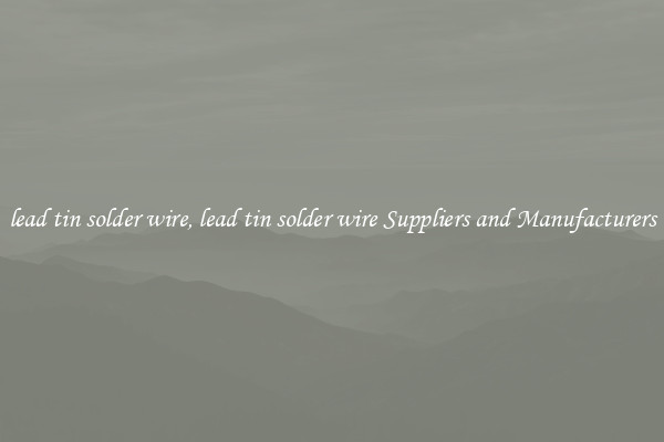 lead tin solder wire, lead tin solder wire Suppliers and Manufacturers