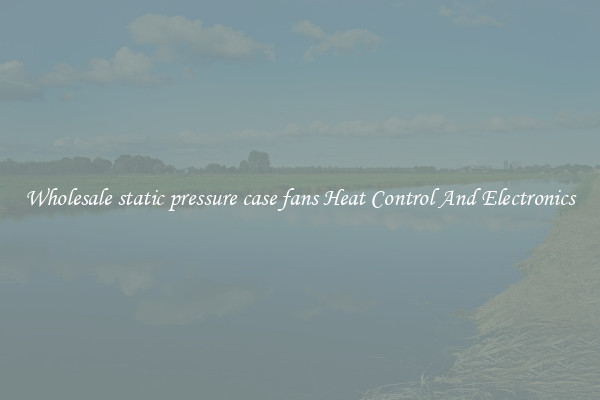 Wholesale static pressure case fans Heat Control And Electronics