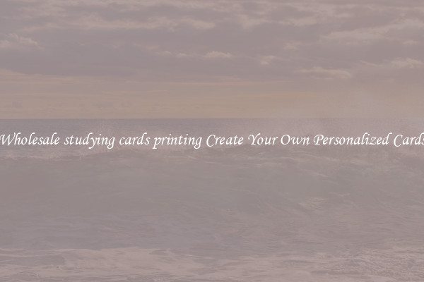 Wholesale studying cards printing Create Your Own Personalized Cards