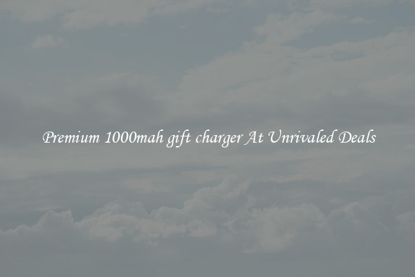 Premium 1000mah gift charger At Unrivaled Deals