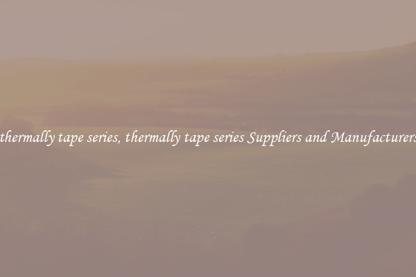 thermally tape series, thermally tape series Suppliers and Manufacturers