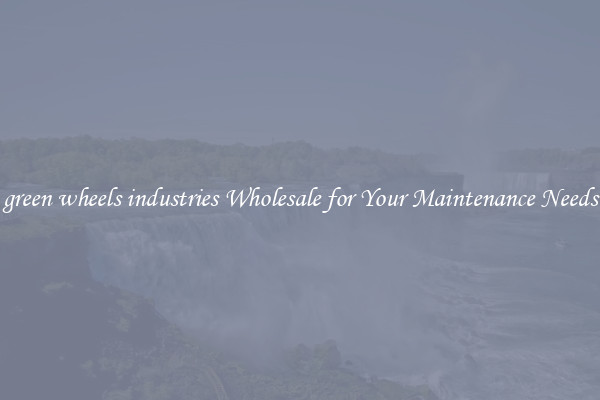 green wheels industries Wholesale for Your Maintenance Needs