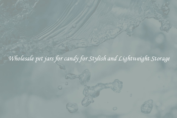 Wholesale pet jars for candy for Stylish and Lightweight Storage