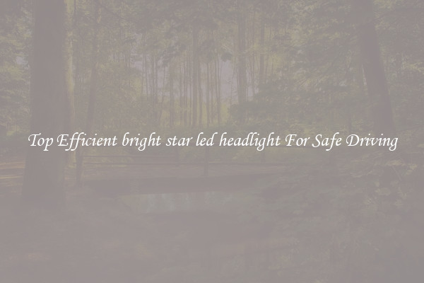 Top Efficient bright star led headlight For Safe Driving