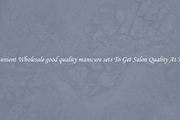 Convenient Wholesale good quality manicure sets To Get Salon Quality At Home