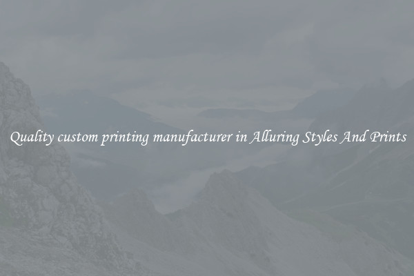 Quality custom printing manufacturer in Alluring Styles And Prints