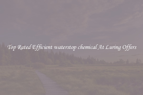 Top Rated Efficient waterstop chemical At Luring Offers