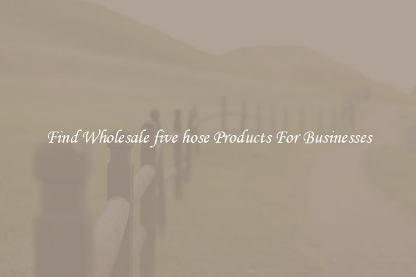 Find Wholesale five hose Products For Businesses