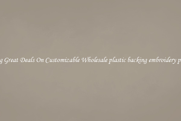Snag Great Deals On Customizable Wholesale plastic backing embroidery patch