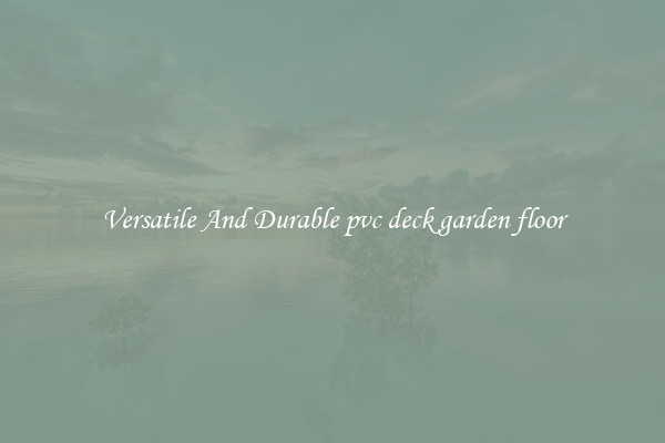 Versatile And Durable pvc deck garden floor