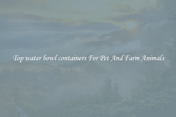 Top water bowl containers For Pet And Farm Animals
