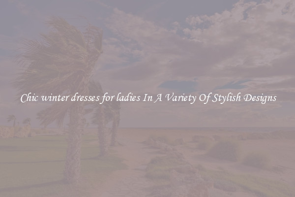 Chic winter dresses for ladies In A Variety Of Stylish Designs