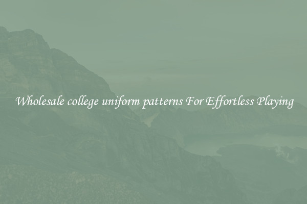 Wholesale college uniform patterns For Effortless Playing