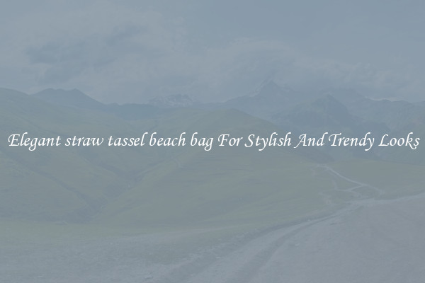 Elegant straw tassel beach bag For Stylish And Trendy Looks
