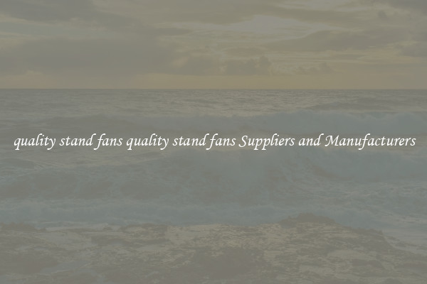 quality stand fans quality stand fans Suppliers and Manufacturers