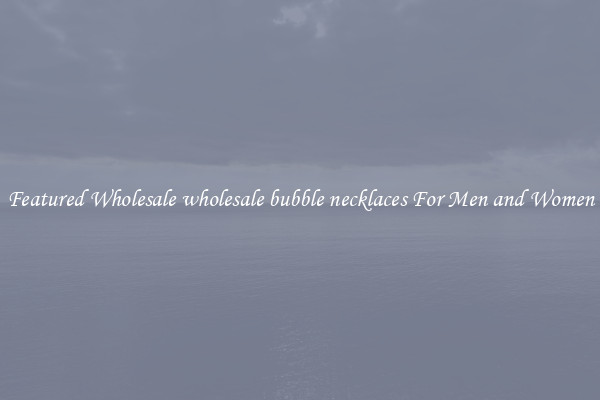 Featured Wholesale wholesale bubble necklaces For Men and Women