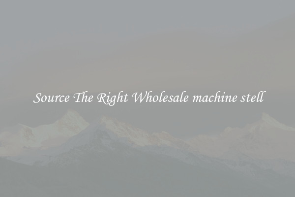 Source The Right Wholesale machine stell