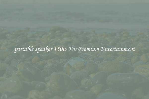 portable speaker 150w For Premium Entertainment