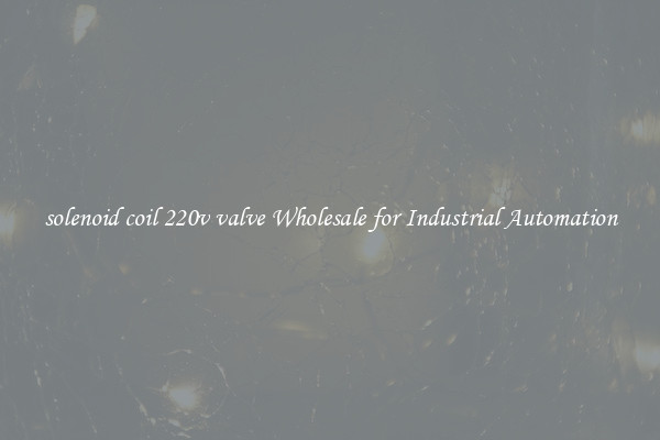  solenoid coil 220v valve Wholesale for Industrial Automation 