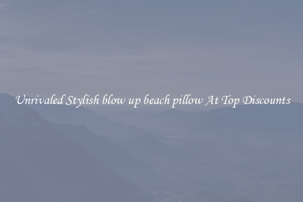 Unrivaled Stylish blow up beach pillow At Top Discounts