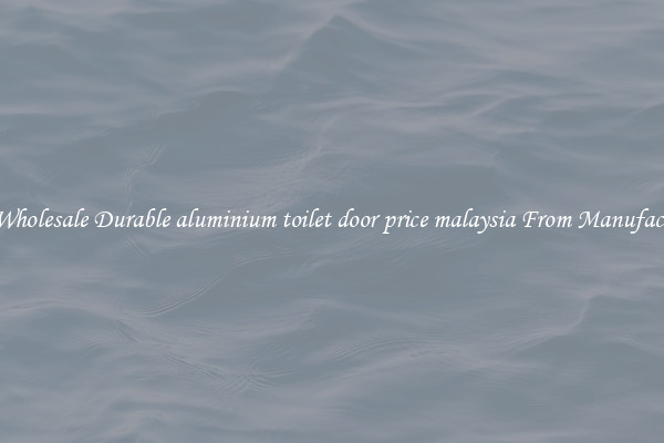 Buy Wholesale Durable aluminium toilet door price malaysia From Manufacturers