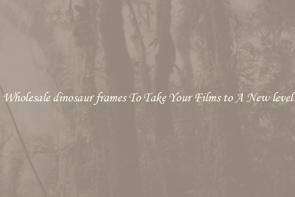 Wholesale dinosaur frames To Take Your Films to A New level