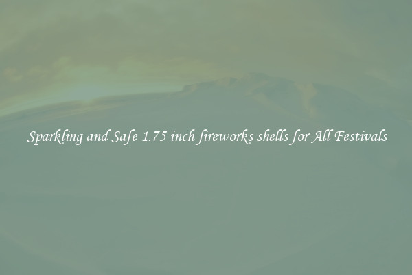 Sparkling and Safe 1.75 inch fireworks shells for All Festivals