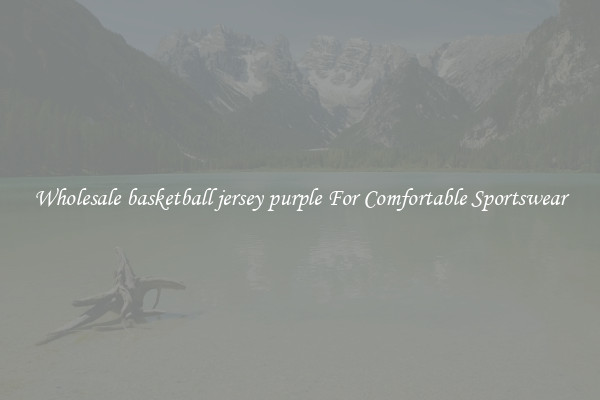 Wholesale basketball jersey purple For Comfortable Sportswear