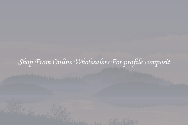 Shop From Online Wholesalers For profile composit