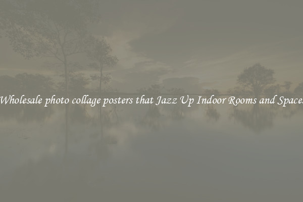 Wholesale photo collage posters that Jazz Up Indoor Rooms and Spaces