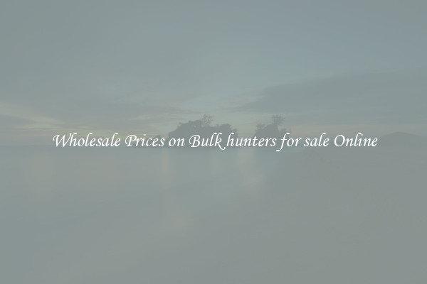 Wholesale Prices on Bulk hunters for sale Online