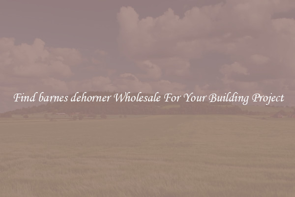 Find barnes dehorner Wholesale For Your Building Project