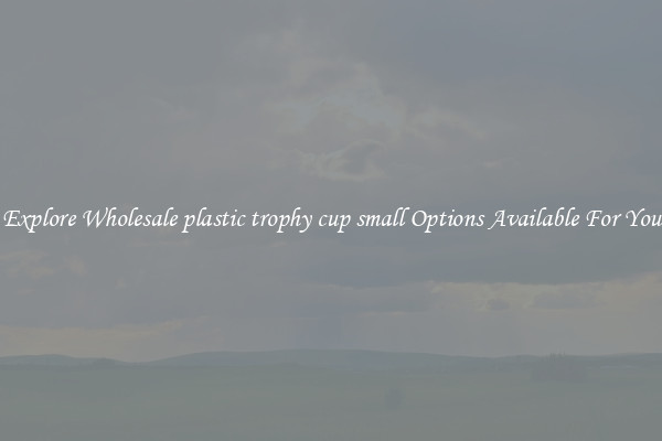 Explore Wholesale plastic trophy cup small Options Available For You